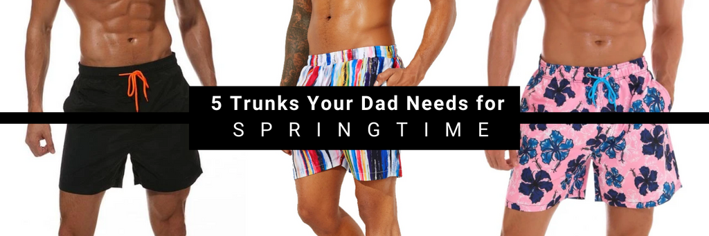 5 Pairs of Trunks That Your Dad Needs!